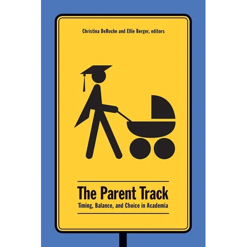 The Parent Track: Timing, Balance, and Choice in Academia - Paperback