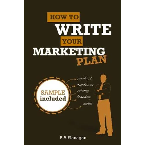 How To Write Your Marketing Plan: Easy To Follow Template. Sample Marketing Plan Included. - Paperback