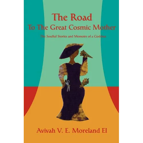 The Road To The Great Cosmic Mother: The Soulful Stories and Memoirs of a Goddess - Paperback
