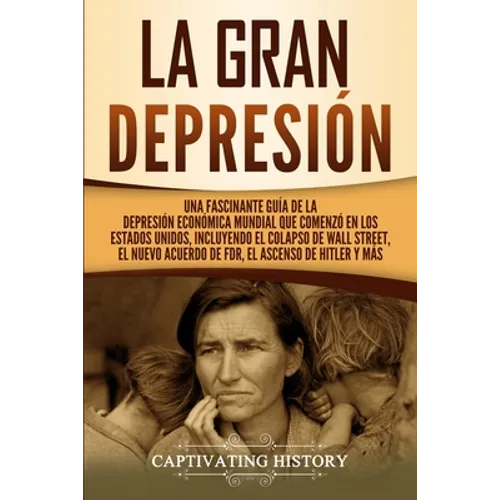 La gran Depresión: Una Fascinante Guía de la Depresión Económica Mundial Que Comenzó en los Estados Unidos, Incluyendo El Colapso De Wall Street, El N - Paperback