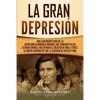La gran Depresión: Una Fascinante Guía de la Depresión Económica Mundial Que Comenzó en los Estados Unidos, Incluyendo El Colapso De Wall Street, El N - Paperback
