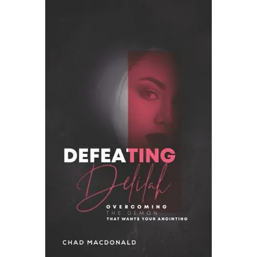 Defeating Delilah: Overcoming The Demon That Wants Your Anointing - Paperback