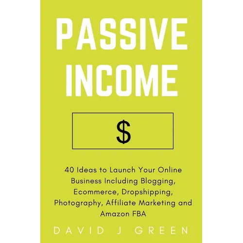 Passive Income: 40 Ideas to Launch Your Online Business Including Blogging, Ecommerce, Dropshipping, Photography, Affiliate Marketing and Amazon FBA - Paperback