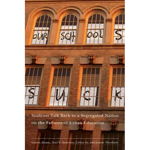 Our Schools Suck: Students Talk Back to a Segregated Nation on the Failures of Urban Education - Paperback