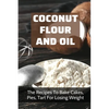 Coconut Flour And Oil: The Recipes To Bake Cakes, Pies, Tart For Losing Weight: Coconut Flour Recipes Keto - Paperback