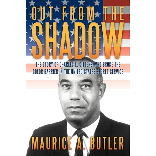 Out from the Shadow: The Story of Charles L. Gittens Who Broke the Color Barrier in the United States Secret Service - Paperback