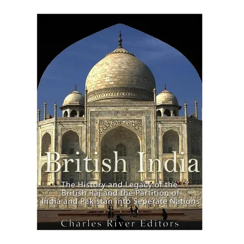 British India: The History and Legacy of the British Raj and the Partition of India and Pakistan into Separate Nations - Paperback