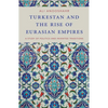 Turkestan and the Rise of Eurasian Empires: A Study of Politics and Invented Traditions - Paperback