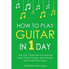 How to Play Guitar: In 1 Day - The Only 7 Exercises You Need to Learn Guitar Chords, Guitar Scales and Guitar Tabs Today - Paperback