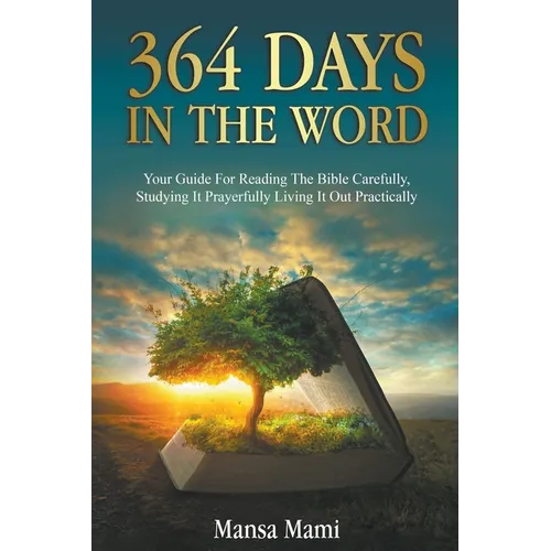 364 Days in the Word: Your Guide For Reading The Bible Carefully, Studying It Prayerfully Living It Out Practically - Paperback