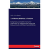 Taxidermy Without a Teacher: Comprising a complete manual of instruction for preparing and preserving birds, animals and fishes. Second Edition - Paperback