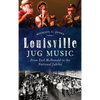 Louisville Jug Music: From Earl McDonald to the National Jubilee - Hardcover