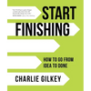 Start Finishing: How to Go from Idea to Done - Hardcover
