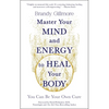 Master Your Mind and Energy to Heal Your Body: You Can Be Your Own Cure - Paperback