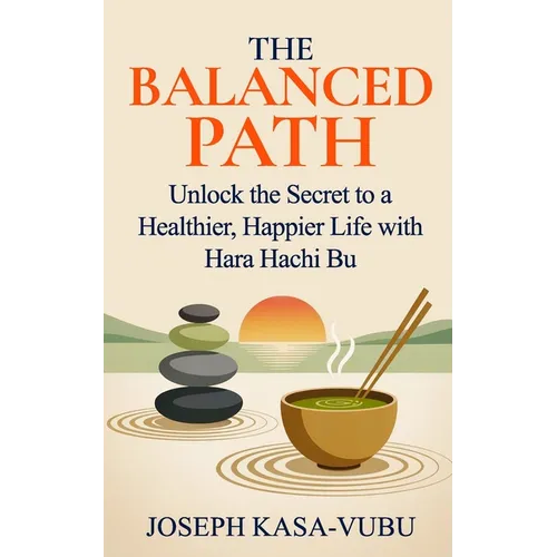 The Balanced Path: Unlock the Secret to a Healthier, Happier Life with Hara Hachi Bu - Paperback
