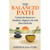 The Balanced Path: Unlock the Secret to a Healthier, Happier Life with Hara Hachi Bu - Paperback