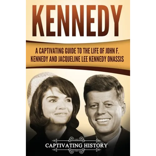 Kennedy: A Captivating Guide to the Life of John F. Kennedy and Jacqueline Lee Kennedy Onassis - Paperback