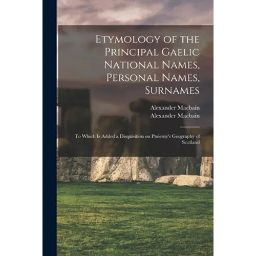 Etymology of the Principal Gaelic National Names, Personal Names, Surnames: to Which is Added a Disquisition on Ptolemy's Geography of Scotland - Paperback