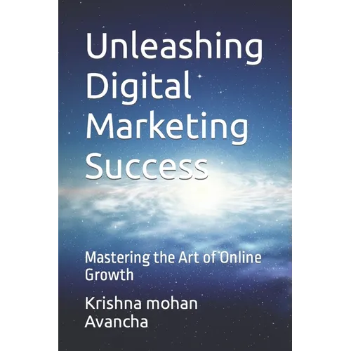 Unleashing Digital Marketing Success: Mastering the Art of Online Growth - Paperback