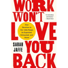 Work Won't Love You Back: How Devotion to Our Jobs Keeps Us Exploited, Exhausted, and Alone - Paperback