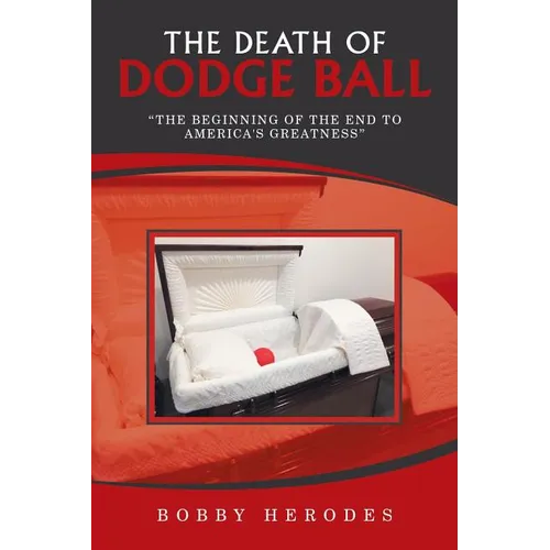 The Death of Dodge Ball: "The Beginning of the End to America's Greatness" - Paperback