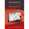The Death of Dodge Ball: "The Beginning of the End to America's Greatness" - Paperback