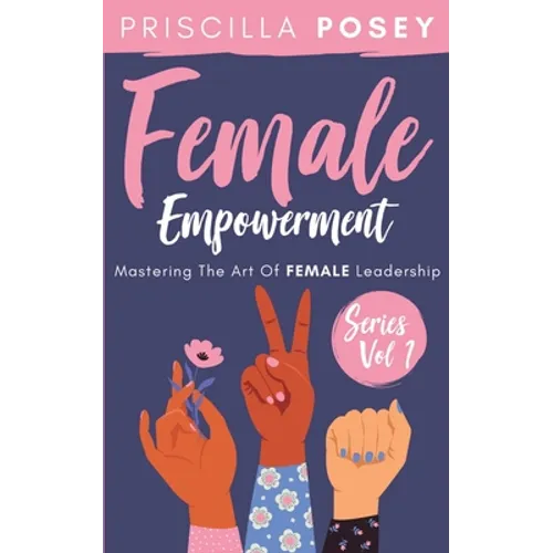 Female Empowerment Series Vol. 1: Mastering The Art Of Female Leadership - Paperback