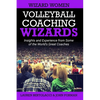 Volleyball Coaching Wizards - Wizard Women: Insights and Experience from Some of the World's Great Coaches - Paperback