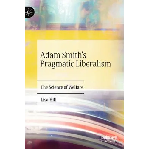 Adam Smith's Pragmatic Liberalism: The Science of Welfare - Hardcover