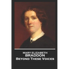 Mary Elizabeth Braddon - Beyond These Voices - Paperback