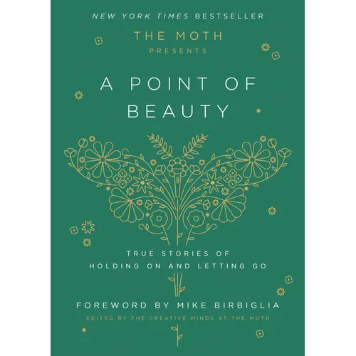 The Moth Presents: A Point of Beauty: True Stories of Holding on and Letting Go - Hardcover
