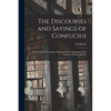 The Discourses and Sayings of Confucius: A New Special Translation, Illustrated With Quotations From Goethe and Other Writers - Paperback