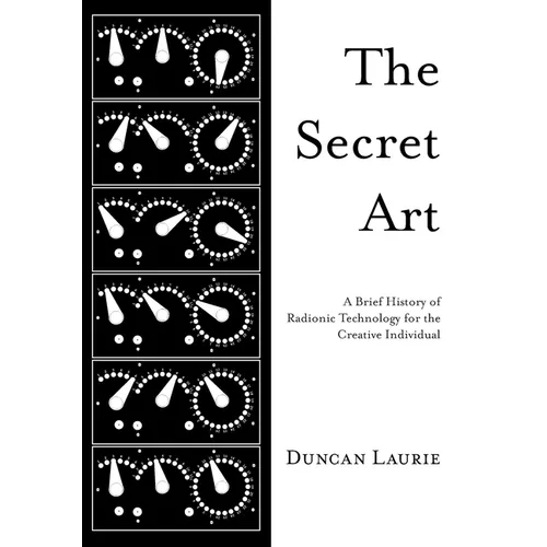 The Secret Art: A Brief History of Radionic Technology for the Creative Individual - Paperback