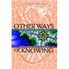 Other Ways of Knowing: Recharting Our Future with Ageless Wisdom - Paperback
