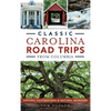 Classic Carolina Road Trips from Columbia: Historic Destinations & Natural Wonders - Hardcover