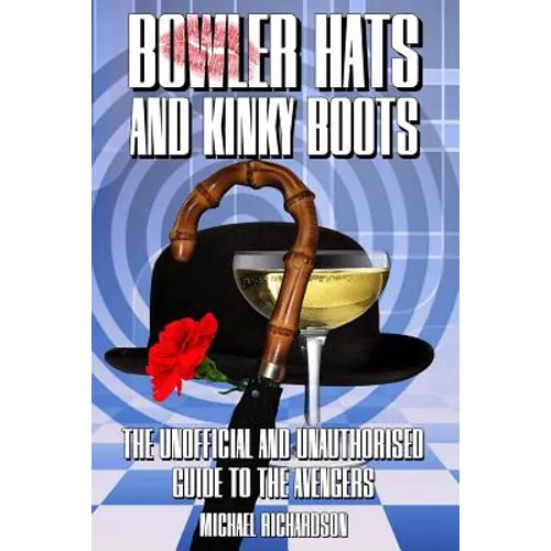 Bowler Hats and Kinky Boots (the Avengers): The Unofficial and Unauthorised Guide to the Avengers - Paperback