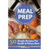 Meal Prep Recipe Book: 50 Simple Recipes For Health & Fitness Nuts - Paperback