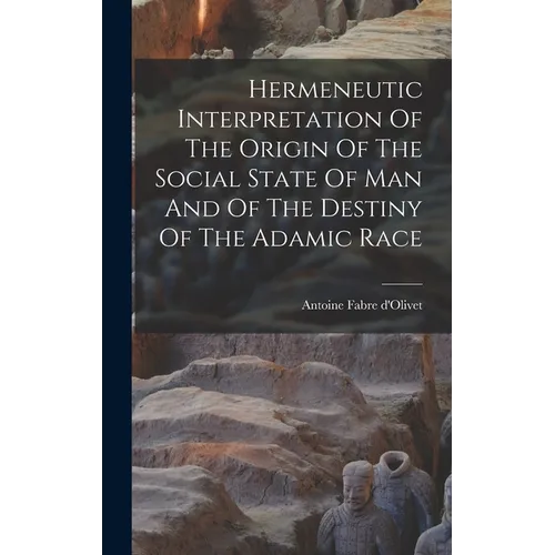 Hermeneutic Interpretation Of The Origin Of The Social State Of Man And Of The Destiny Of The Adamic Race - Hardcover