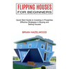 Flipping Houses for Beginners: Effective Strategies in Buying and Selling Houses (Quick Start Guide to Investing in Properties) - Paperback