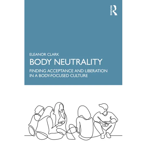 Body Neutrality: Finding Acceptance and Liberation in a Body-Focused Culture - Paperback