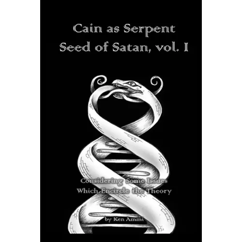 Cain as Serpent Seed of Satan, vol. I: Considering Some Issues Which Encircle the Theory - Paperback