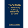 Franchising: AN ACCOUNTING, AUDITING and INCOME TAX GUIIDE: A Practical Guide for Franchisors, Franchisees, and their Accounting an - Paperback
