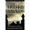 How the Irish Saved Civilization: The Untold Story of Ireland's Heroic Role from the Fall of Rome to the Rise of Medieval Europe - Paperback