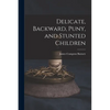 Delicate, Backward, Puny, and Stunted Children - Paperback