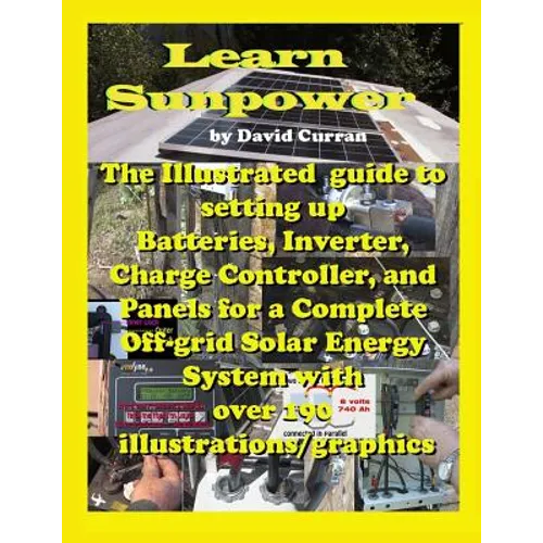 Learn Sun Power: The Illustrated guide to setting up Batteries, Inverter, Charge Controller, and Panels for a Complete Off-grid Solar E - Paperback