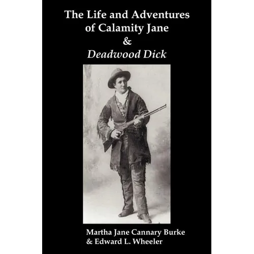 The Life & Adventures of Calamity Jane and Deadwood Dick: The Prince of the Road, (or the Black Rider of the Black Hills) - Paperback