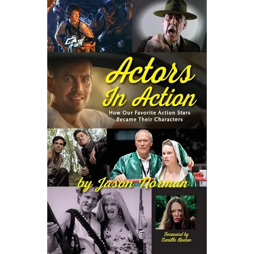 Actors in Action: How Our Favorite Action Stars Became Their Characters (hardback) - Hardcover