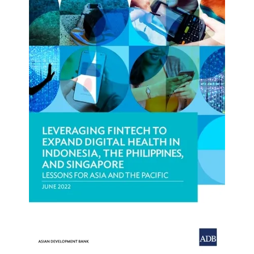 Leveraging Fintech to Expand Digital Health in Indonesia, the Philippines, and Singapore: Lessons for Asia and the Pacific - Paperback