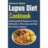 Lupus Diet Cookbook: Soothing Relief Recipe to Treat Inflamation, Flare Ups and Heal the Immune System - Paperback