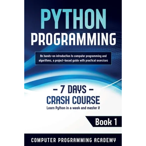 Python Programming: Learn Python in a Week and Master It. An Hands-On Introduction to Computer Programming and Algorithms, a Project-Based Guide with - Paperback